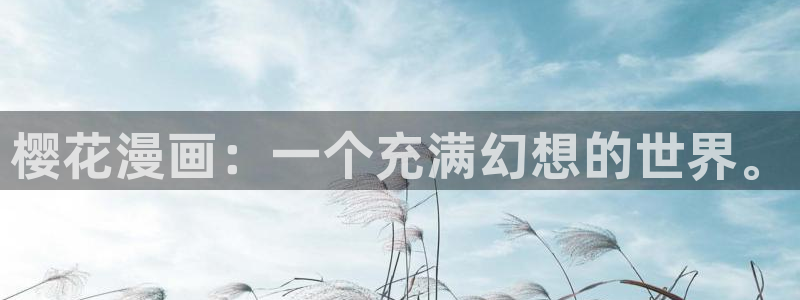 酷漫屋下拉式免费阅读：樱花漫画：一个充满幻想的世界。