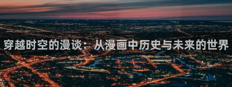酷漫屋下拉式(免费漫画)下载：穿越时空的漫谈：从漫画中历史与未来的世界